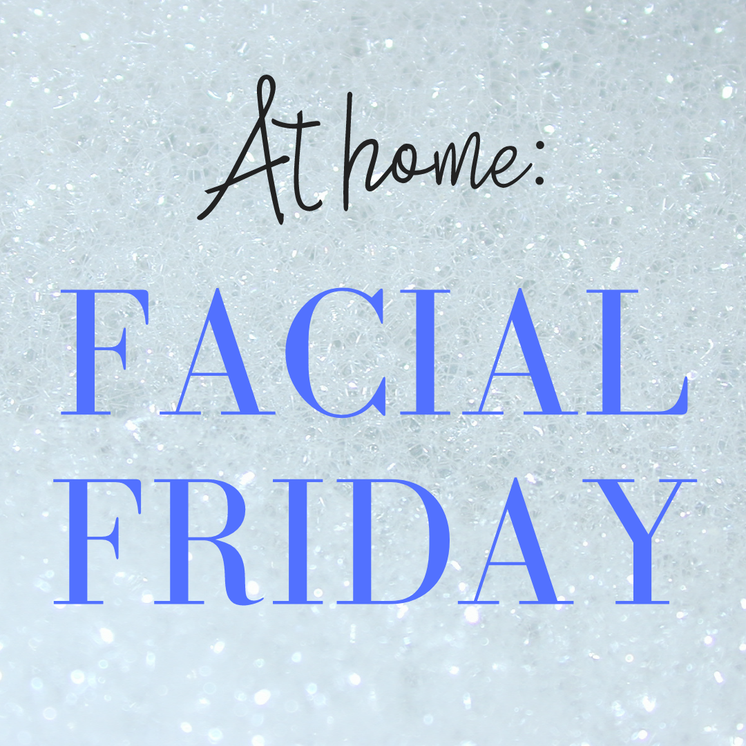 at home: facial friday 