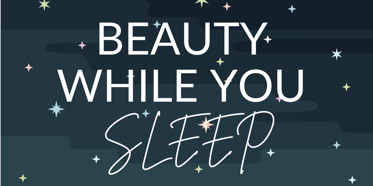 beauty while you sleep