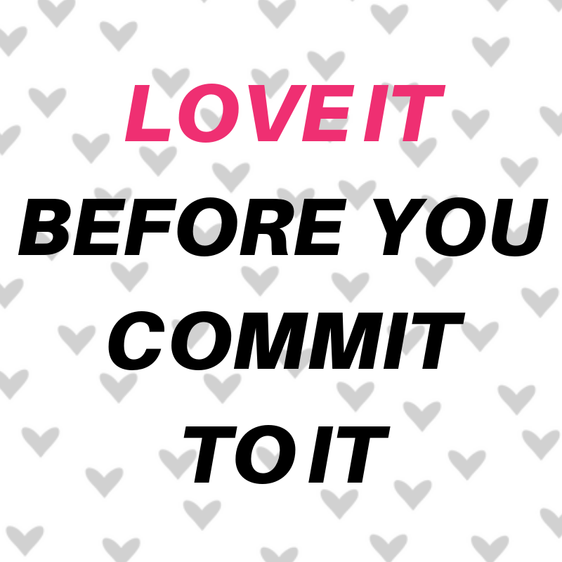 love it before you commit to it 