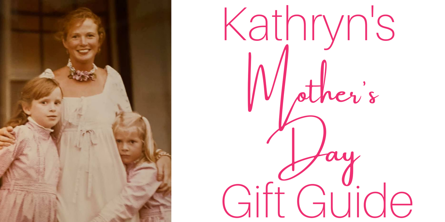 Kathryn's Mother's Day Gift Guide!