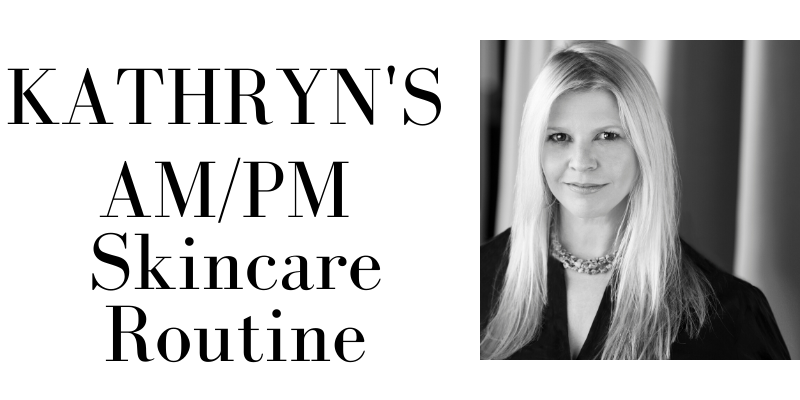 Kathryn's AM/PM Skincare Routine