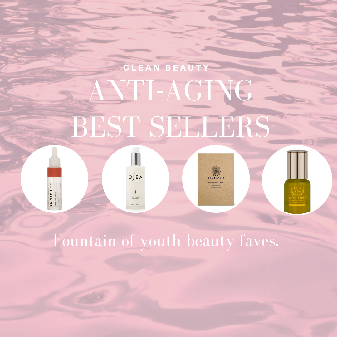 clean beauty anti-aging best sellers: fountain of youth beauty faves