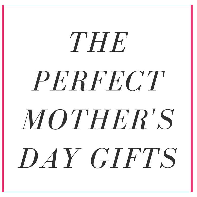the perfect mother's day gifts