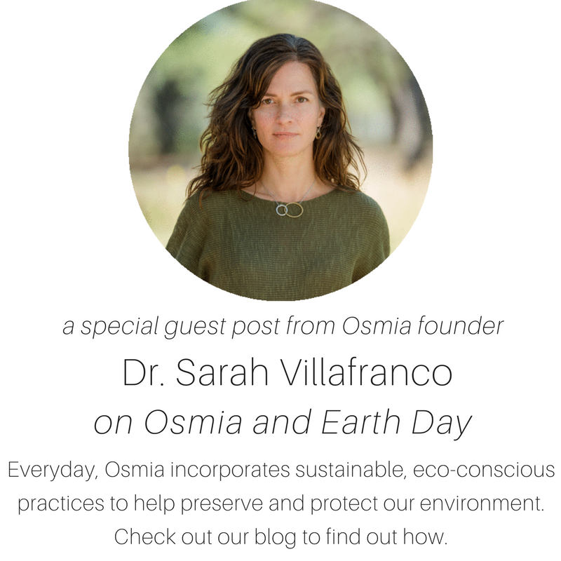 a special guest post from osmia founder Dr. Sarah Villafranco on Osmia and Earth Day. everyday Osmia incorporates sustainable, eco-conscious practices to help preserve and protect our environment. check out our blog to find out how.