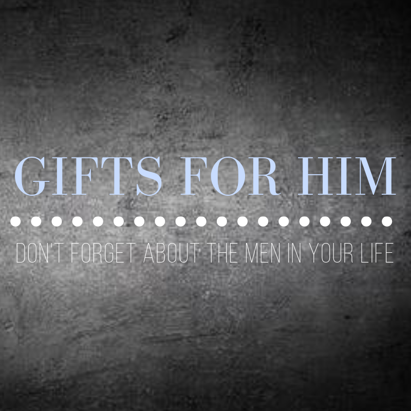 gifts for him. don't forget about the men in your life 