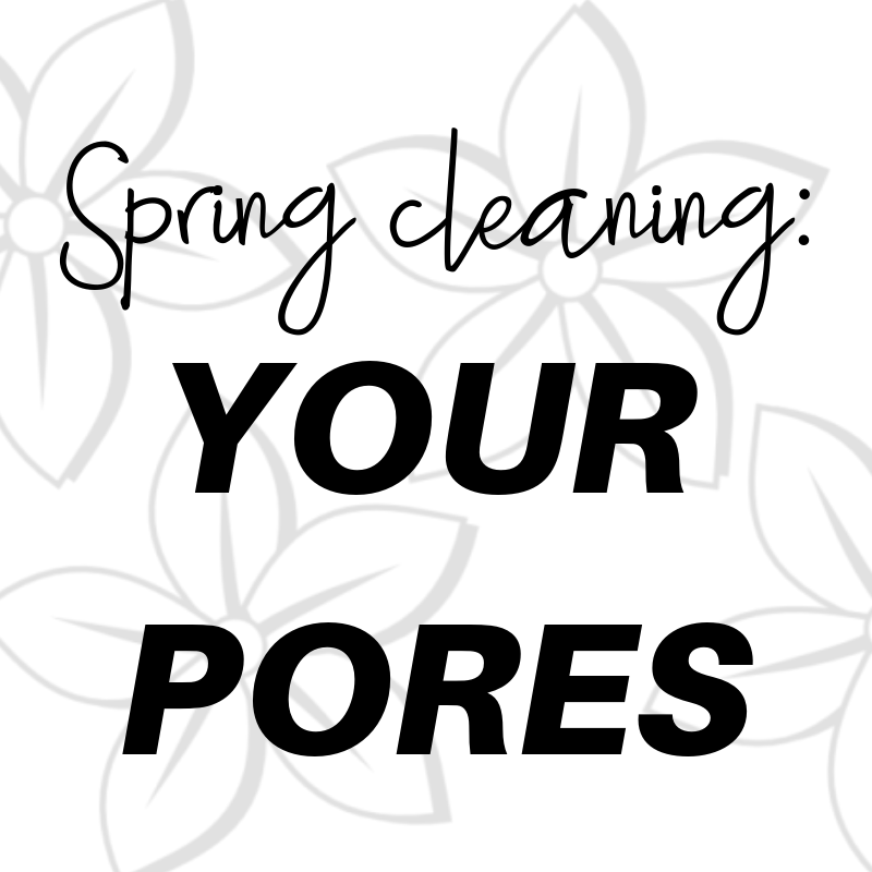 spring cleaning: your pores 