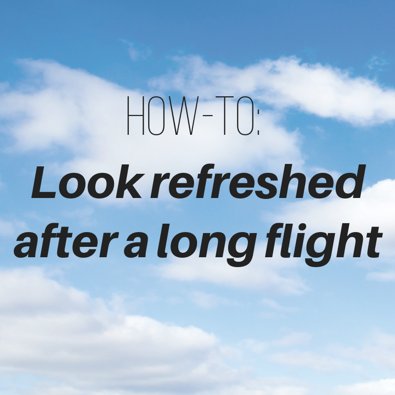 how to: look refreshed after a long flight 