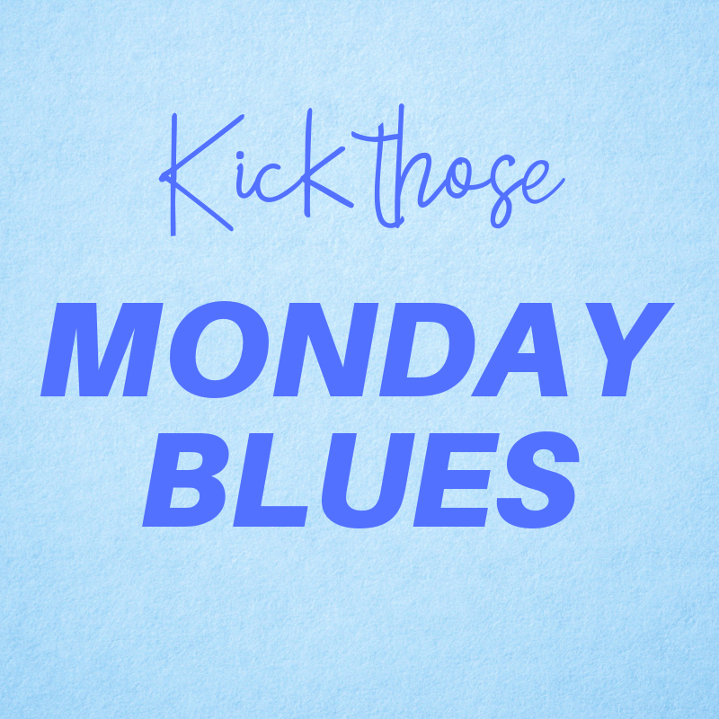 kick those monday blues 