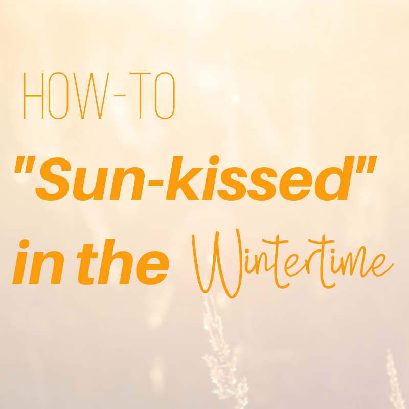 how-to: "sun-kissed" in the wintertime 