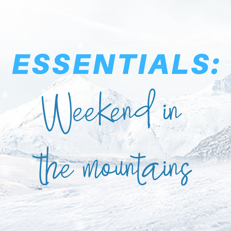 essentials: weekend in the mountains