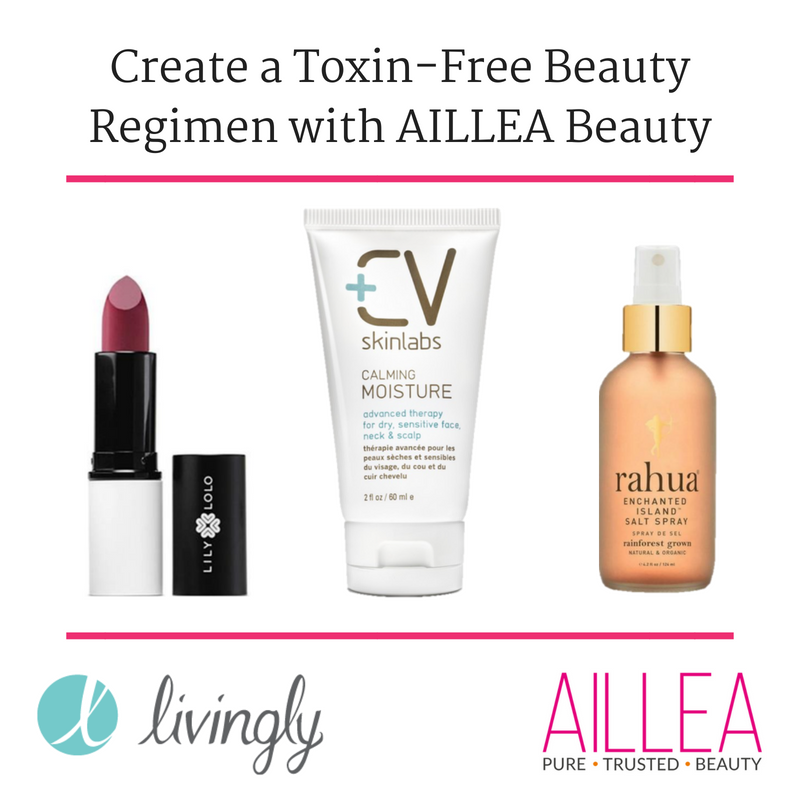 create a toxin free beauty regimen with Aillea beauty. article from livingly 