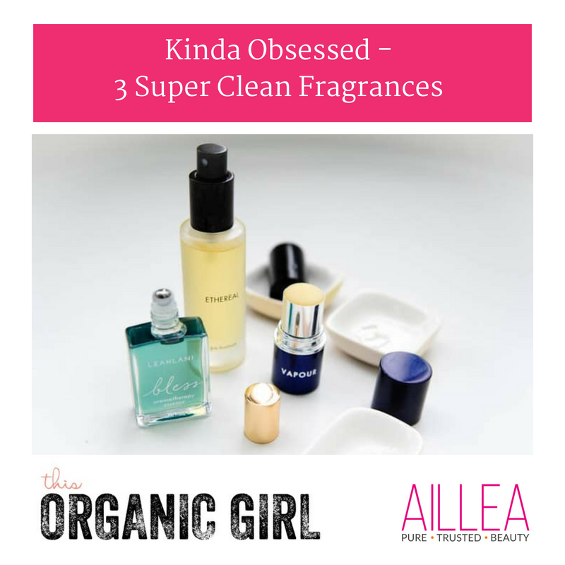 kinda obsessed 3 super clean fragrances. article by this organic girl