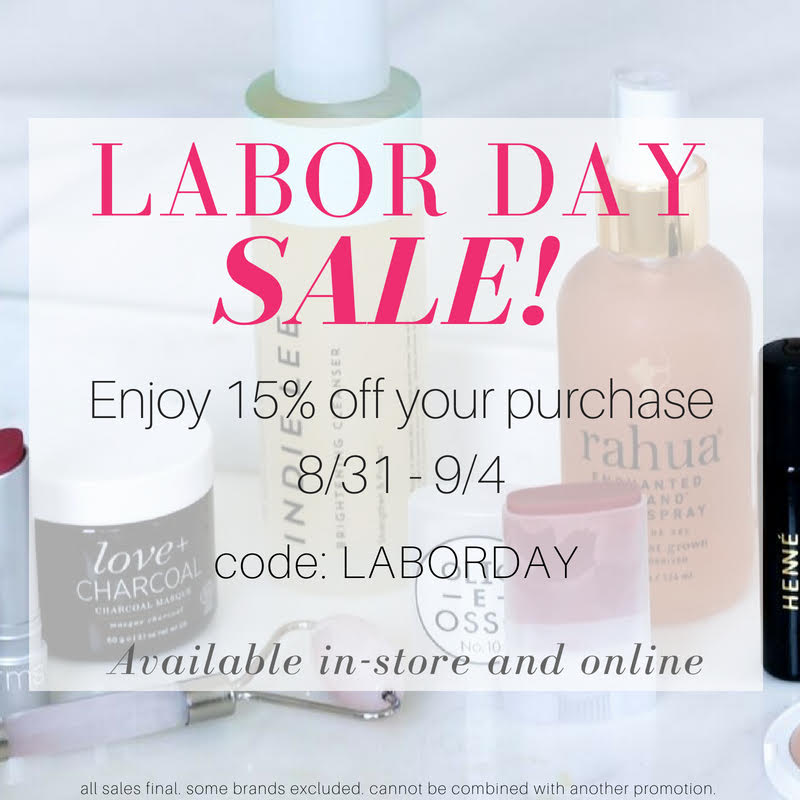 labor day sale! enjoy 15% off your purchase. 8/31-9/4. code: LABORDAY. available in store and online